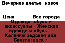 Вечернее платье, новое  › Цена ­ 8 000 - Все города Одежда, обувь и аксессуары » Женская одежда и обувь   . Калининградская обл.,Светлогорск г.